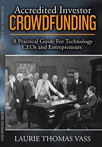 Accredited Investor CrowdFunding:: A Practical Guide For Technology CEOs and Entrepreneurs